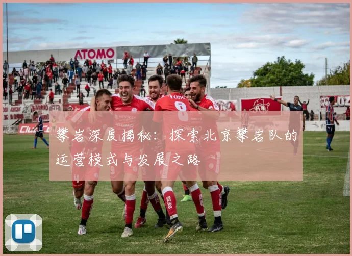 攀岩深度揭秘：探索北京攀岩队的运营模式与发展之路