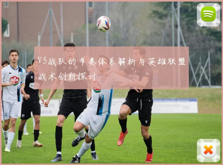 V5战队的节奏体系解析与英雄联盟战术创新探讨