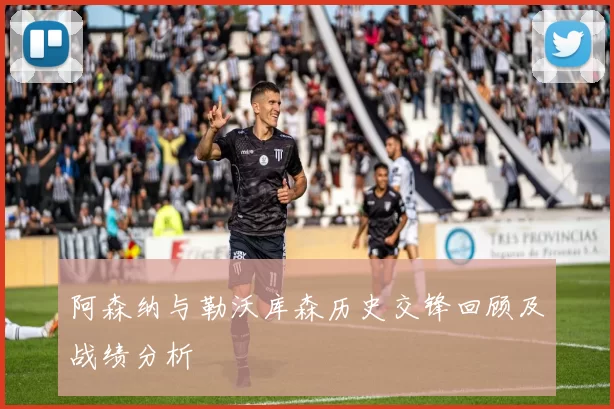 阿森纳与勒沃库森历史交锋回顾及战绩分析